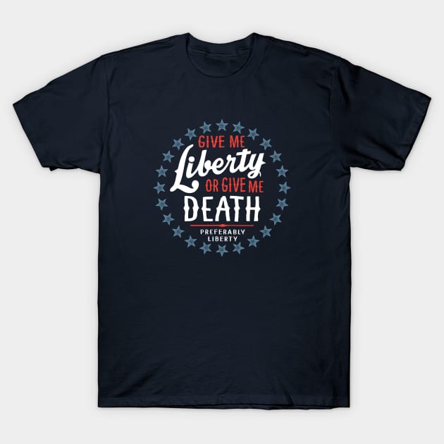 Give Me Liberty or Give Me Death - Preferably Liberty T-Shirt by erock